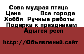 Сова-мудрая птица › Цена ­ 550 - Все города Хобби. Ручные работы » Подарки к праздникам   . Адыгея респ.